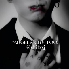 ``𝐚𝐧𝐠𝐞𝐥𝐬 𝐜𝐫𝐲 𝐭𝐨𝐨..