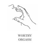 Worthy Orgasm