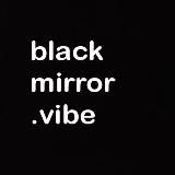black mirror. vibe