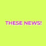 THESE NEWS!