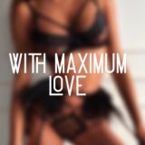 with maximum love