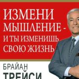 Брайн Трейси. Измените свое мышление и вы измените свою жизнь