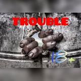 TROUBLE 18+
