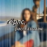 гёрлс, рассказываю