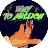 WAY TO MILLION