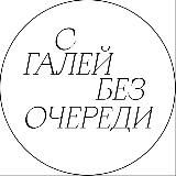 С ГАЛЕЙ БЕЗ ОЧЕРЕДИ
