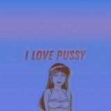 I LOVE PUSSY