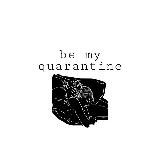 Be my quarantine