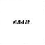 #ПАПАКУПИТ